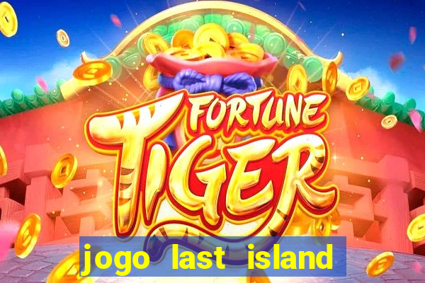 jogo last island of survival